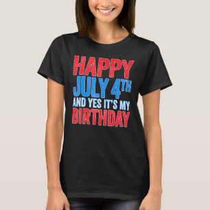 Happy July 4th And Yes It's My Birthday Independen T-Shirt