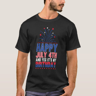 Happy July 4th And Yes It's My Birthday Usa T-Shirt