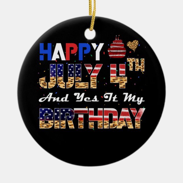 Happy July 4th Yes It's My Birthday Independence Ceramic Ornament (Front)