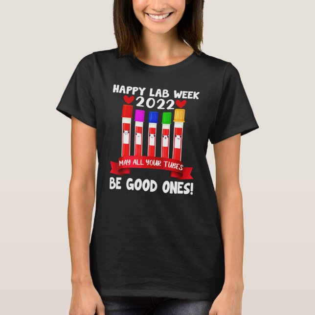 Happy Lab Week 2022 May All Your Tubes Be Good One T-Shirt (Front)