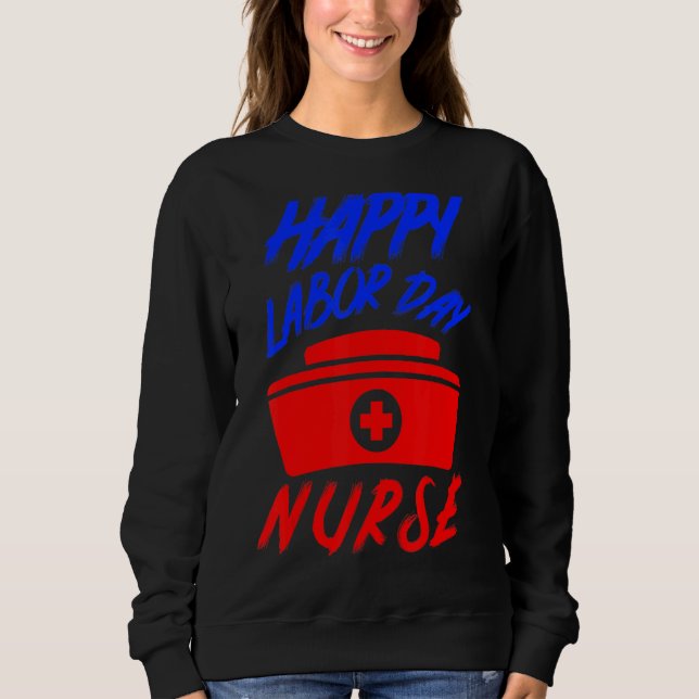 Happy Labour Day Holiday Nurse 1 Sweatshirt (Front)