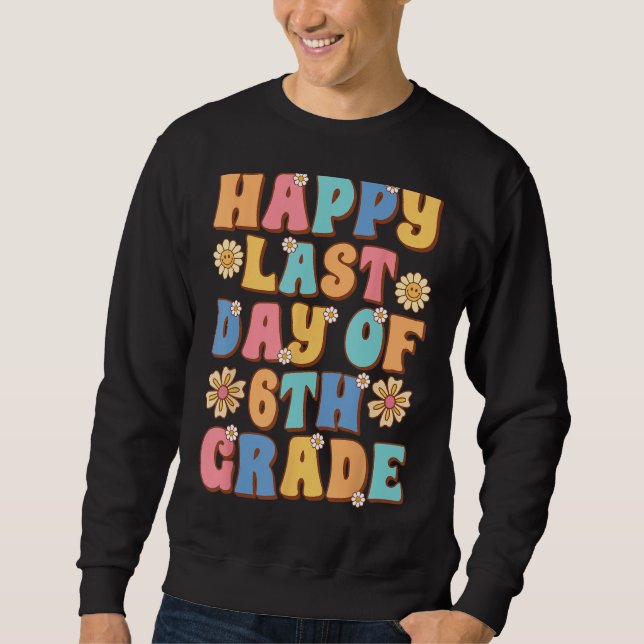 Happy Last Day of 6th Grade Cute Groovy Sixth grad Sweatshirt (Front)