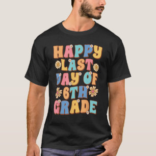 Happy Last Day of 6th Grade Cute Groovy Sixth grad T-Shirt
