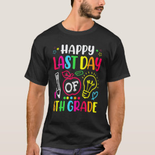 Happy Last Day Of 6th Grade Teacher Student Gradua T-Shirt