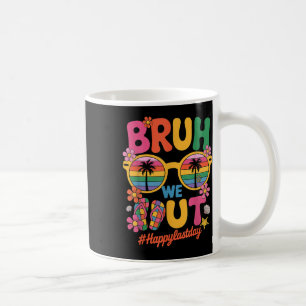 Happy Last Day Of School Bruh We Out Funny Teacher Coffee Mug