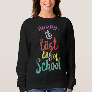 Happy Last Day Of School End Of Year Teacher Sweatshirt