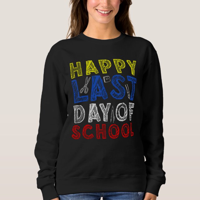 Happy Last Day of School Kids Teacher Student Grad Sweatshirt (Front)
