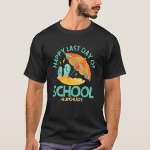 Happy Last Day Of School Lunchlady Cafeteria Work T-Shirt