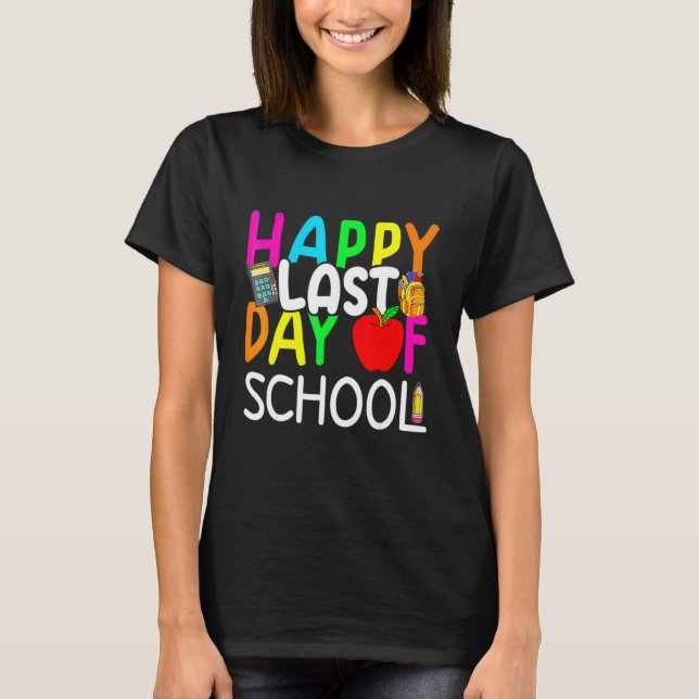 Happy Last Day Of School  Students And Teachers  3 T-Shirt (Front)
