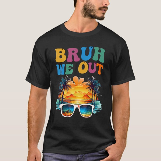 Happy Last Day Of School Teacher Bruh We Out Teach T-Shirt (Front)