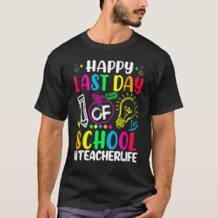Happy Last Day Of School Teacher Life Summer Teach T-Shirt