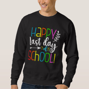 Happy Last Day Of School  Teacher Student Graduati Sweatshirt