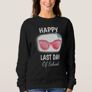 Happy Last Day Of School Teacher Student Graduatio Sweatshirt