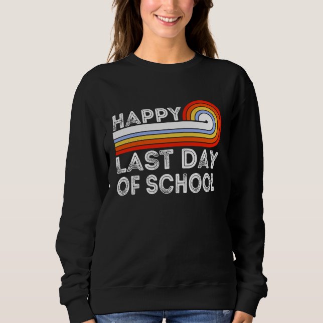 Happy Last Day Of School Teacher Student Graduatio Sweatshirt (Front)