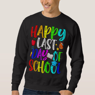 Happy Last Day Of School Teacher Student Graduatio Sweatshirt