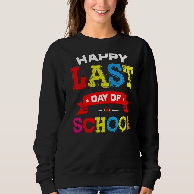 Happy Last Day Of School Teacher Student Graduatio Sweatshirt (Front)