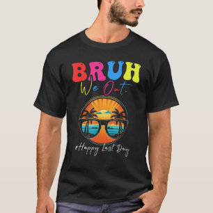 Happy Last Day Of School Teacher Summer Bruh We Ou T-Shirt