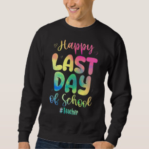 Happy Last Day Of School Teacher Tie Dye Teacher S Sweatshirt