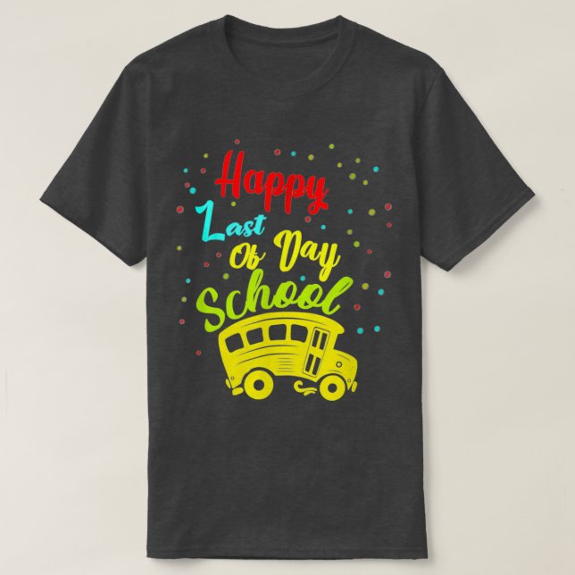 Happy Last Of Day School Bus Driver Teacher Studen T-Shirt (Design Front)