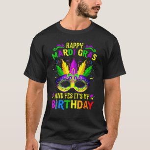 Happy Mardi Gras And Yes It's My Birthday Happy To T-Shirt