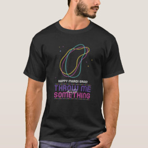 Happy Mardi Gras Throw Me Something Mister T-Shirt