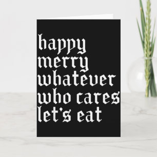 Happy Merry Whatever Who Cares Lets Funny Eat Xmas Card