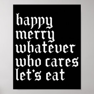 Happy Merry Whatever Who Cares Lets Funny Eat Xmas Poster