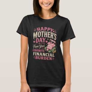 happy Mothers Day from favourite Financial Burden T-Shirt