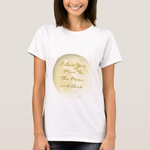 Happy Mothers Day Love You Mum To the MOON & Back T-Shirt