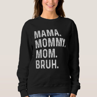 Happy Mother's Day Mama Mummy Mum Bruh For Mum Mam Sweatshirt