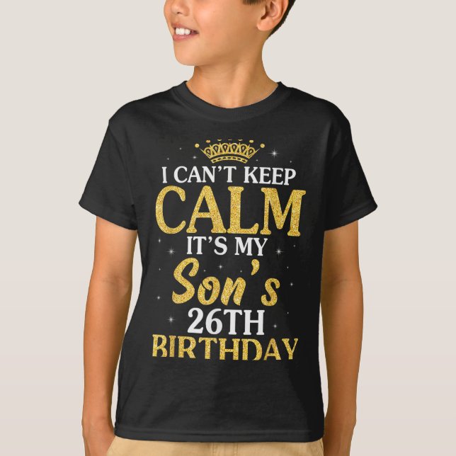 Happy Mum Dad I Can't Keep Calm It's My Son's 26th T-Shirt (Front)