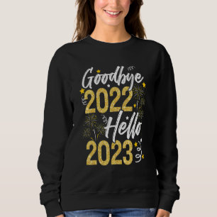 Happy New Year 2023 Goodbye 2022 Hello 2023 New Ye Sweatshirt
