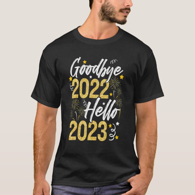 Happy New Year 2023 Goodbye 2022 Hello 2023 New Ye T-Shirt (Front)