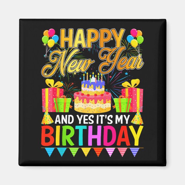Happy New Year And Yes It's My Birthday New Years  Magnet (Front)