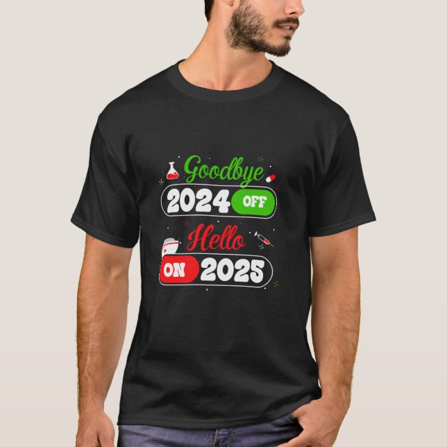 Happy New Year Goodbye 2024 Hello 2025 Nurse Life  T-Shirt (Front)