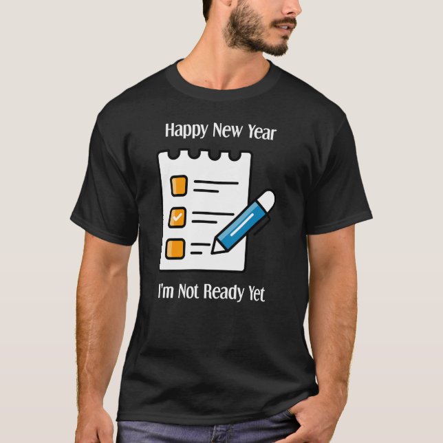 "Happy New Year: I'm Not Ready Yet" New Year, bold T-Shirt (Front)