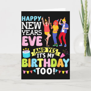 Happy New Years Eve Party And Yes It’s My Birthday Card