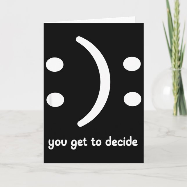 Happy Or Sad You Get To Decide, Funny, Jokes, Sarc Card (Front)