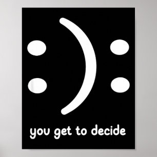 Happy Or Sad You Get To Decide, Funny, Jokes, Sarc Poster