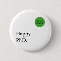 Happy Phd. It's Dr, actually badge Happy Phd