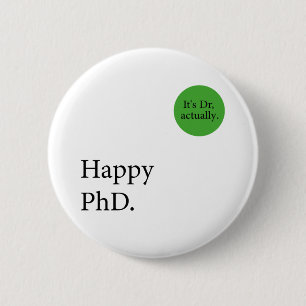 Happy Phd. It's Dr, actually badge Happy Phd