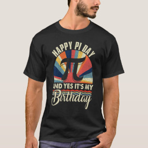 Happy Pi Day And Yes It's My Birthday Math Geek Te T-Shirt