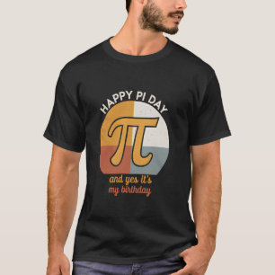 Happy Pi Day And Yes Its My Birthday Math Teacher  T-Shirt