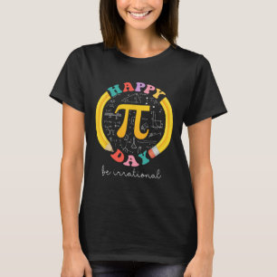 Happy Pi Day Be Irrational Math Teacher Kids Stude T-Shirt