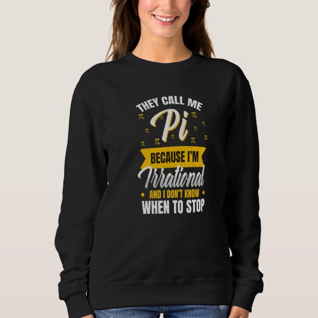 Happy Pi Day Call Me Pi Because Im Irrational Math Sweatshirt (Front)