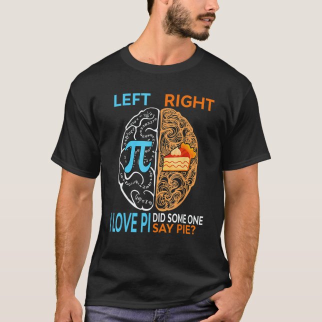 Happy Pi Day Left I Love Pi Right Did Someone Say  T-Shirt (Front)