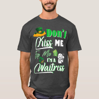 Happy Saint Patrick Day Dont Kiss Me Tip Me Im A T-Shirt