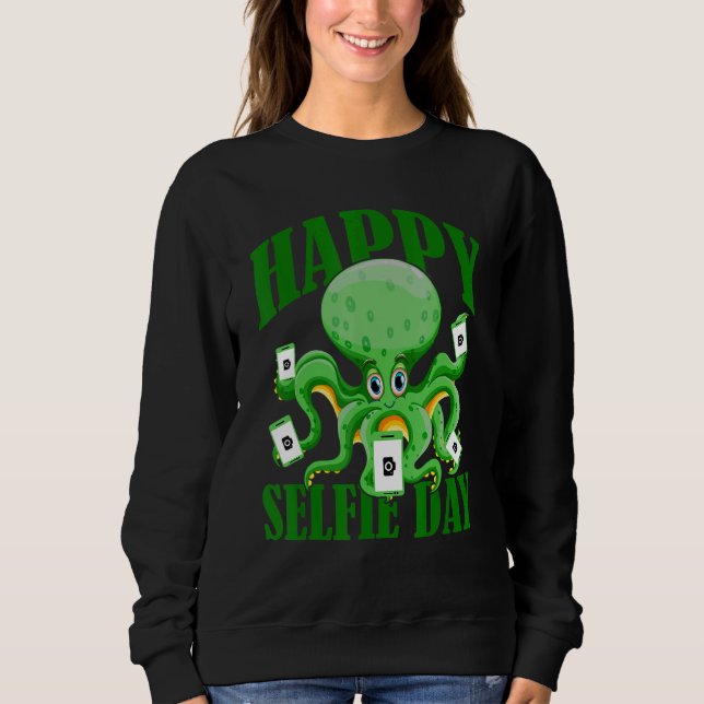 Happy Selfie Dat    Octopus Taking Selfie Selfie Sweatshirt (Front)