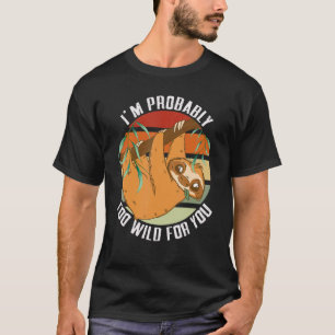 Happy Sloth Smile I'm Probably Too Wild For You T-Shirt