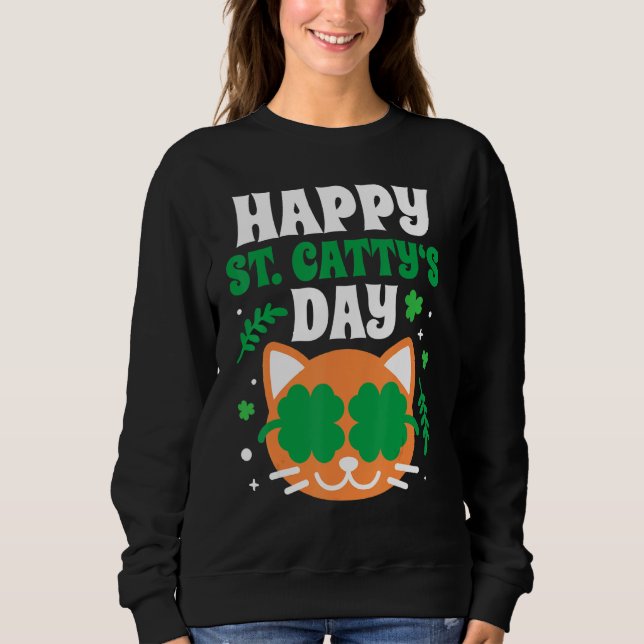 Happy St Catty S Day Funny Cute Cat St Patricks Da Sweatshirt (Front)